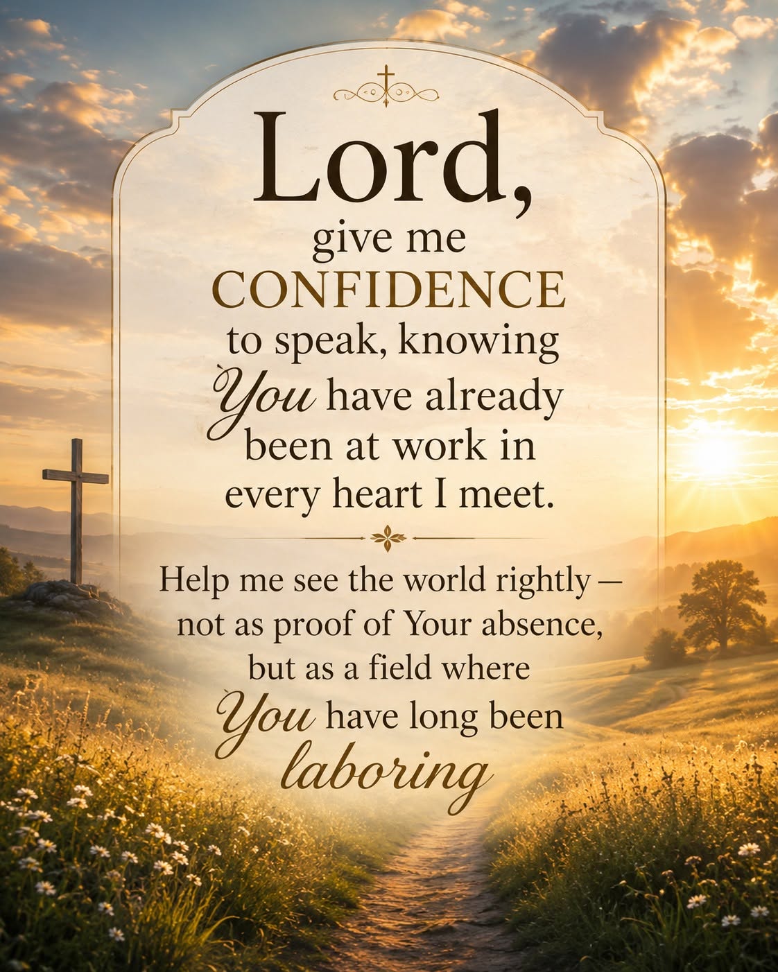 Lord, give me confidence to speak, knowing You have already been at work in every heart I meet. Help me see the world rightly — not as proof of Your absence, but as a field where You have long been laboring.